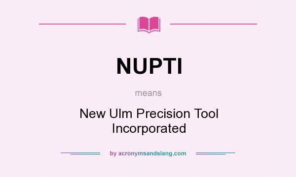 What does NUPTI mean? It stands for New Ulm Precision Tool Incorporated
