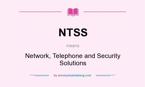 What does NTSS mean? It stands for Network, Telephone and Security Solutions