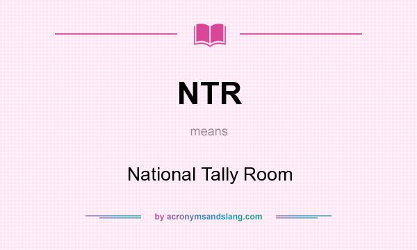 What does NTR mean? It stands for National Tally Room
