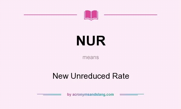 What does NUR mean? It stands for New Unreduced Rate
