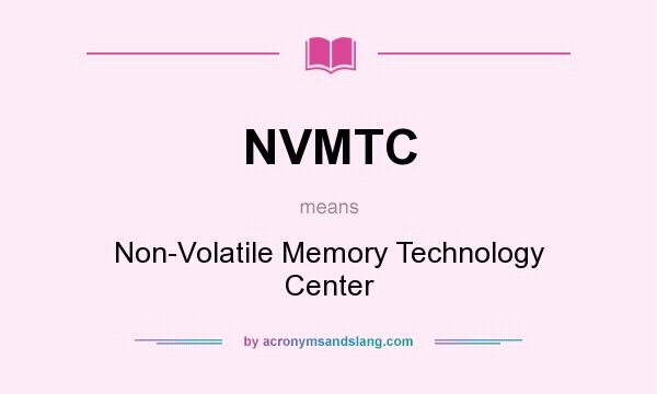 What does NVMTC mean? It stands for Non-Volatile Memory Technology Center