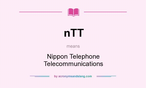 What does nTT mean? It stands for Nippon Telephone Telecommunications