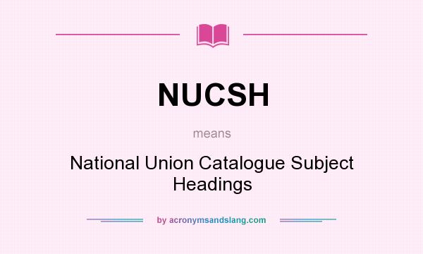 What does NUCSH mean? It stands for National Union Catalogue Subject Headings