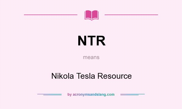 What does NTR mean? It stands for Nikola Tesla Resource