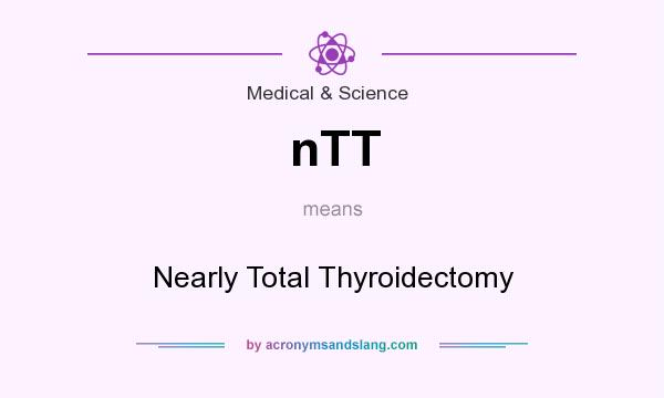 What does nTT mean? It stands for Nearly Total Thyroidectomy