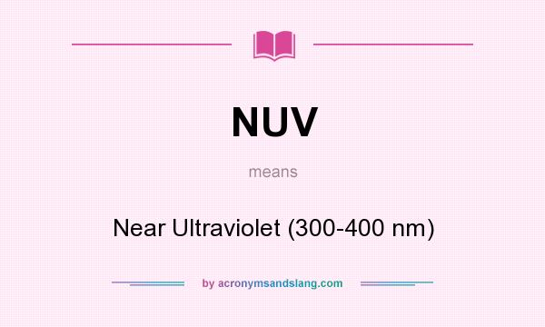 What does NUV mean? It stands for Near Ultraviolet (300-400 nm)