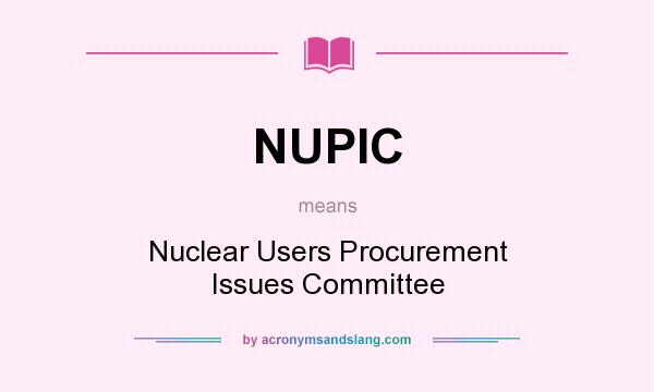 What does NUPIC mean? It stands for Nuclear Users Procurement Issues Committee