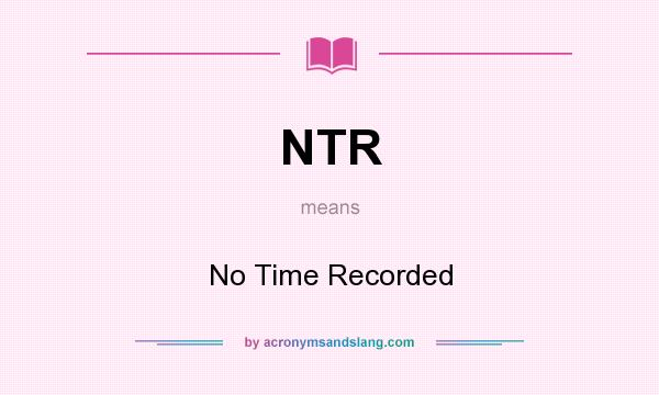 What does NTR mean? It stands for No Time Recorded