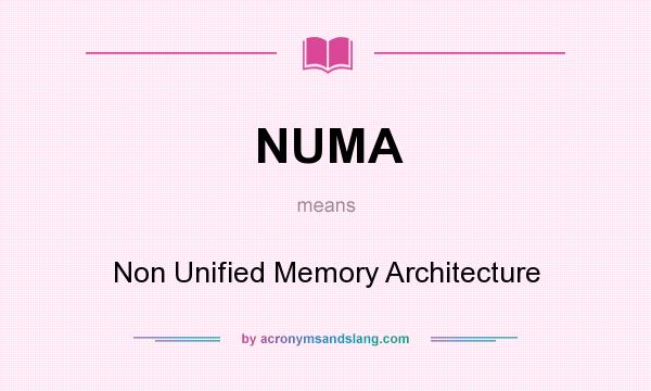 What does NUMA mean? It stands for Non Unified Memory Architecture