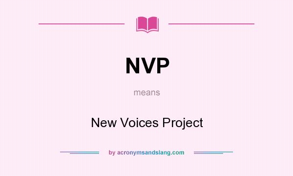 What does NVP mean? It stands for New Voices Project