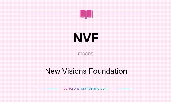 What does NVF mean? It stands for New Visions Foundation