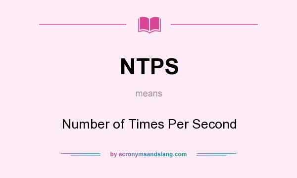 What does NTPS mean? It stands for Number of Times Per Second