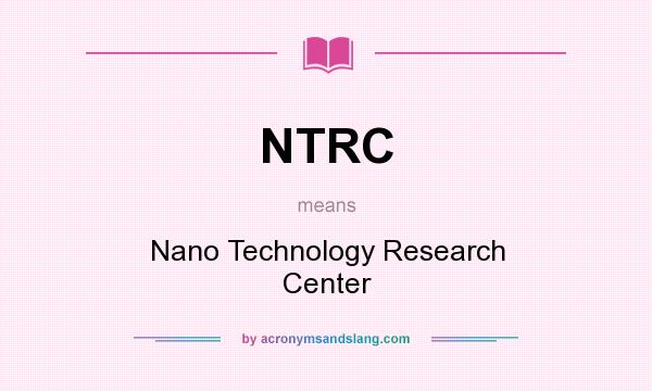 What does NTRC mean? It stands for Nano Technology Research Center