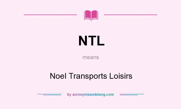What does NTL mean? It stands for Noel Transports Loisirs