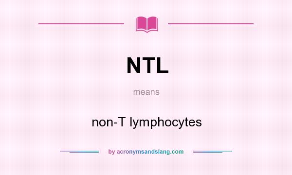What does NTL mean? It stands for non-T lymphocytes