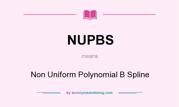 What does NUPBS mean? It stands for Non Uniform Polynomial B Spline