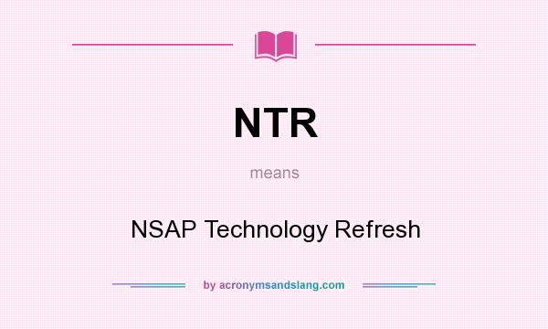 What does NTR mean? It stands for NSAP Technology Refresh