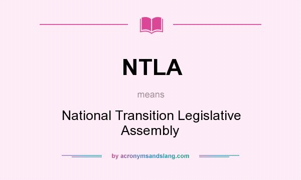 What does NTLA mean? It stands for National Transition Legislative Assembly