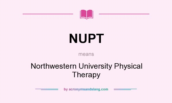 What does NUPT mean? It stands for Northwestern University Physical Therapy