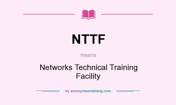 What does NTTF mean? It stands for Networks Technical Training Facility