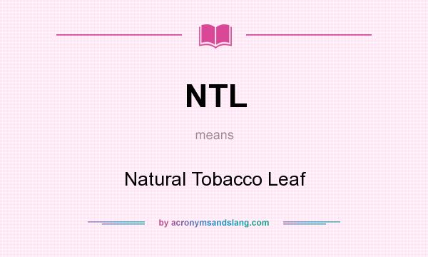 What does NTL mean? It stands for Natural Tobacco Leaf