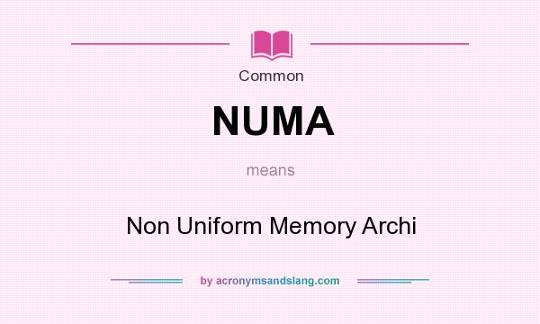 What does NUMA mean? It stands for Non Uniform Memory Archi