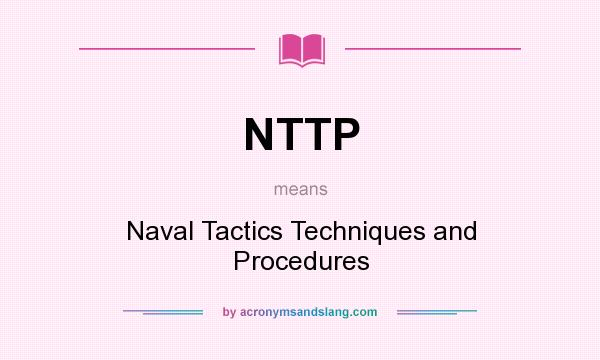 What does NTTP mean? It stands for Naval Tactics Techniques and Procedures
