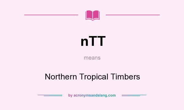 What does nTT mean? It stands for Northern Tropical Timbers