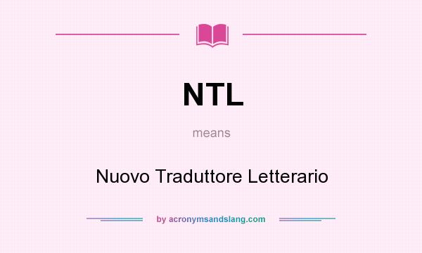 What does NTL mean? It stands for Nuovo Traduttore Letterario