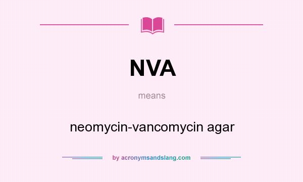 What does NVA mean? It stands for neomycin-vancomycin agar