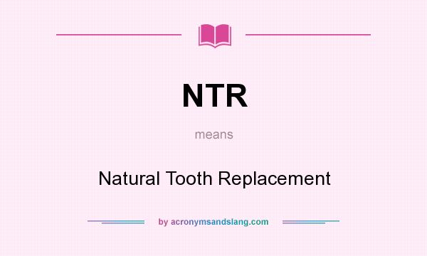 What does NTR mean? It stands for Natural Tooth Replacement
