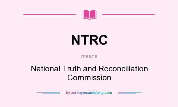 What does NTRC mean? It stands for National Truth and Reconciliation Commission
