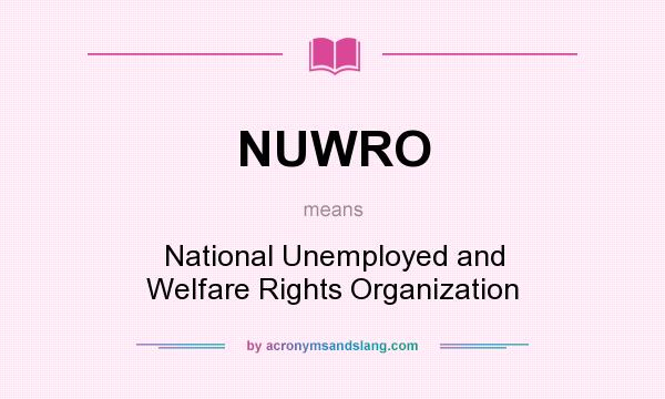 What does NUWRO mean? It stands for National Unemployed and Welfare Rights Organization