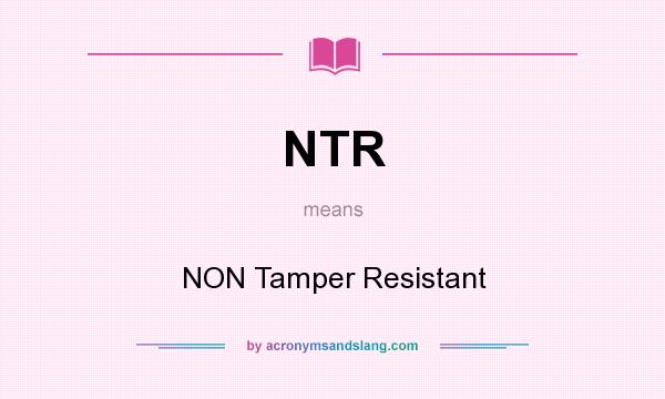 What does NTR mean? It stands for NON Tamper Resistant