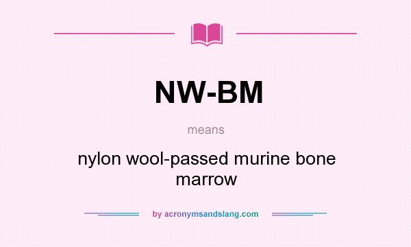 What does NW-BM mean? It stands for nylon wool-passed murine bone marrow