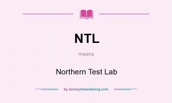 What does NTL mean? It stands for Northern Test Lab