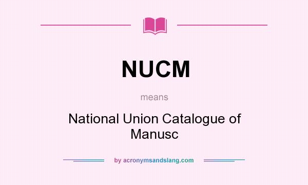 What does NUCM mean? It stands for National Union Catalogue of Manusc