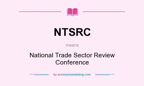 What does NTSRC mean? It stands for National Trade Sector Review Conference