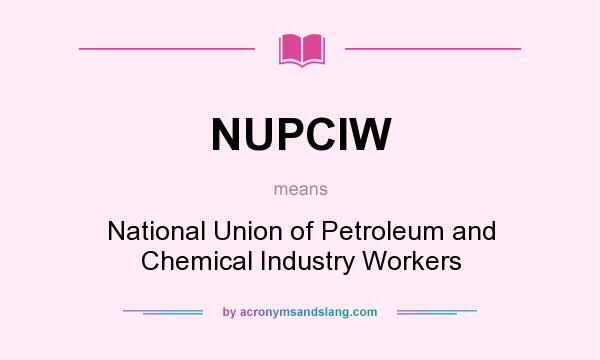 What does NUPCIW mean? It stands for National Union of Petroleum and Chemical Industry Workers