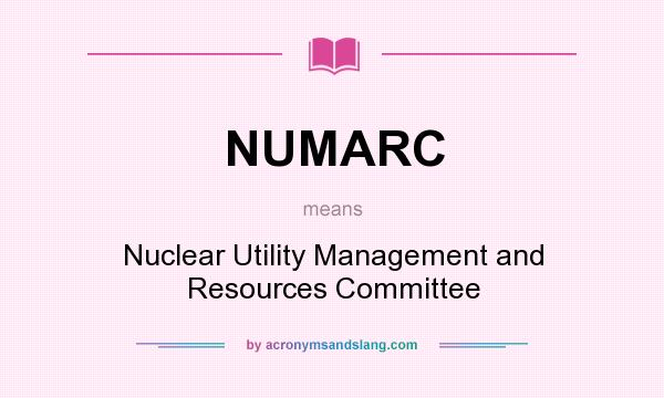 What does NUMARC mean? It stands for Nuclear Utility Management and Resources Committee