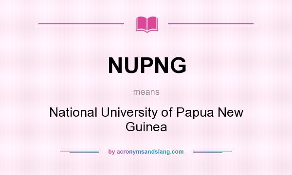 What does NUPNG mean? It stands for National University of Papua New Guinea