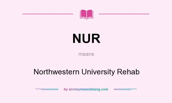 What does NUR mean? It stands for Northwestern University Rehab
