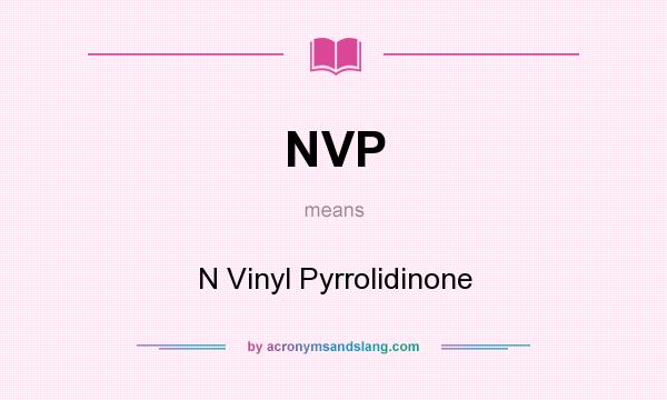 What does NVP mean? It stands for N Vinyl Pyrrolidinone