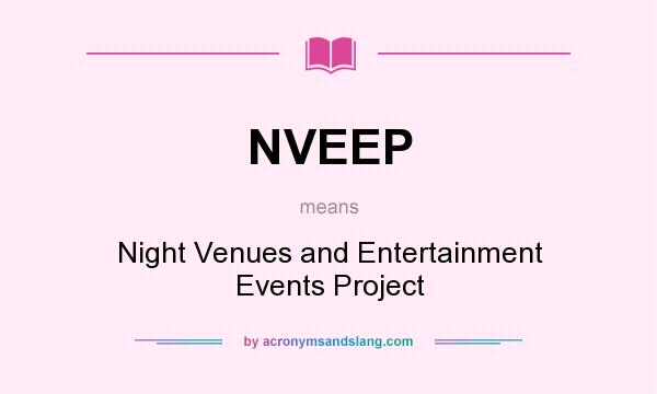 What does NVEEP mean? It stands for Night Venues and Entertainment Events Project