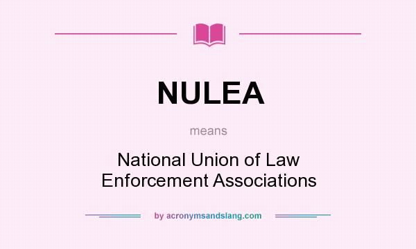 What does NULEA mean? It stands for National Union of Law Enforcement Associations