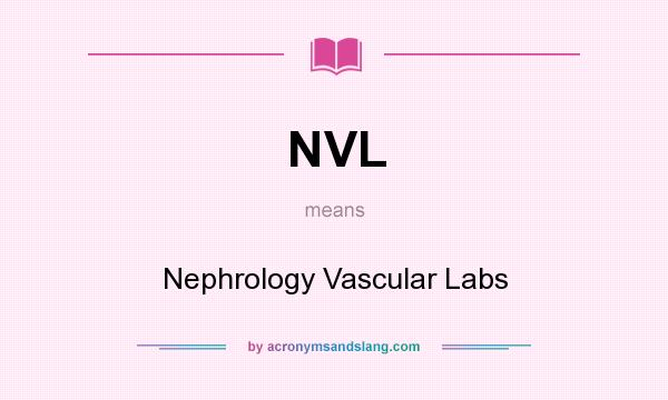 What does NVL mean? It stands for Nephrology Vascular Labs