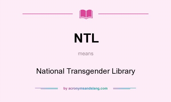 What does NTL mean? It stands for National Transgender Library
