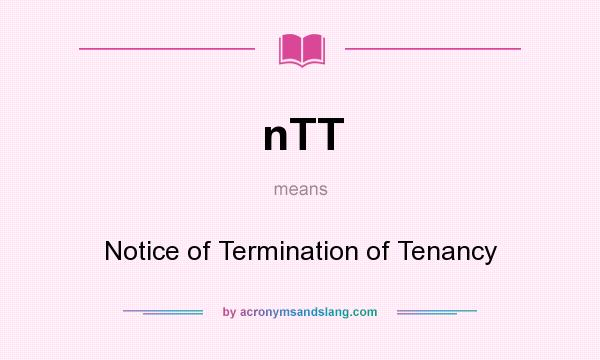 What does nTT mean? It stands for Notice of Termination of Tenancy