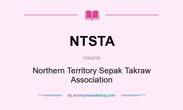 What does NTSTA mean? It stands for Northern Territory Sepak Takraw Association
