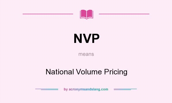 What does NVP mean? It stands for National Volume Pricing